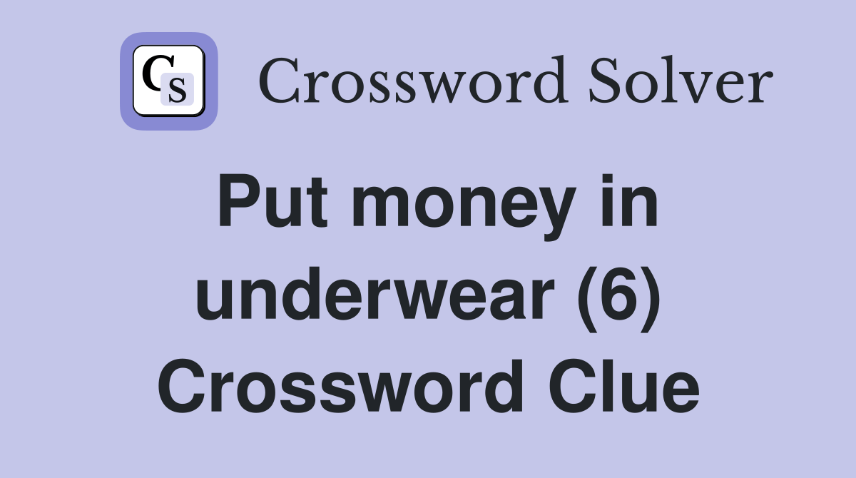 Put money in underwear (6) Crossword Clue Answers Crossword Solver